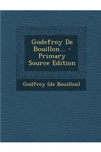 Godefroy de Bouillon... - Primary Source Edition