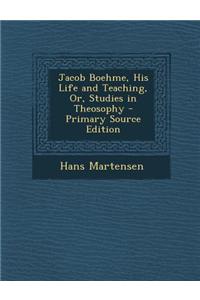 Jacob Boehme, His Life and Teaching, Or, Studies in Theosophy - Primary Source Edition