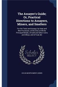 Assayer's Guide; Or, Practical Directions to Assayers, Miners, and Smelters