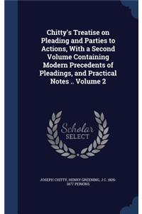 Chitty's Treatise on Pleading and Parties to Actions, with a Second Volume Containing Modern Precedents of Pleadings, and Practical Notes .. Volume 2