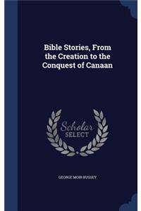 Bible Stories, From the Creation to the Conquest of Canaan