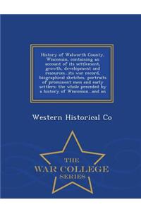 History of Walworth County, Wisconsin, Containing an Account of Its Settlement, Growth, Development and Resources...Its War Record, Biographical Sketches, Portraits of Prominent Men and Early Settlers; The Whole Preceded by a History of Wisconsin..