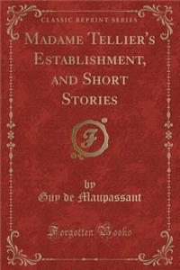 Madame Tellier's Establishment, and Short Stories (Classic Reprint)