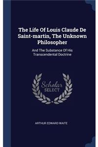 Life Of Louis Claude De Saint-martin, The Unknown Philosopher