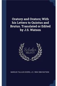Oratory and Orators; With his Letters to Quintus and Brutus. Translated or Edited by J.S. Watson