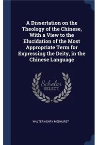 Dissertation on the Theology of the Chinese, With a View to the Elucidation of the Most Appropriate Term for Expressing the Deity, in the Chinese Language