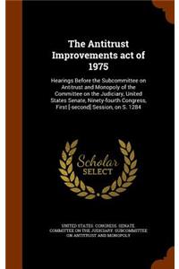 Antitrust Improvements act of 1975: Hearings Before the Subcommittee on Antitrust and Monopoly of the Committee on the Judiciary, United States Senate, Ninety-fourth Congress, First [-