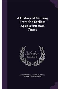 A History of Dancing From the Earliest Ages to our own Times