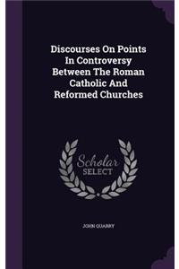 Discourses On Points In Controversy Between The Roman Catholic And Reformed Churches