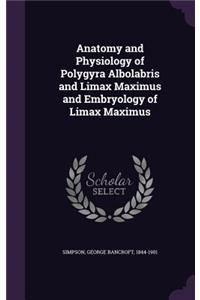Anatomy and Physiology of Polygyra Albolabris and Limax Maximus and Embryology of Limax Maximus