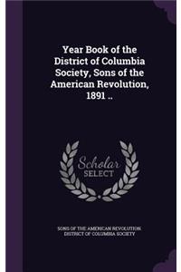 Year Book of the District of Columbia Society, Sons of the American Revolution, 1891 ..