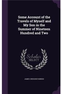 Some Account of the Travels of Myself and My Son in the Summer of Nineteen Hundred and Two