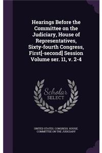 Hearings Before the Committee on the Judiciary, House of Representatives, Sixty-fourth Congress, First[-second] Session Volume ser. 11, v. 2-4