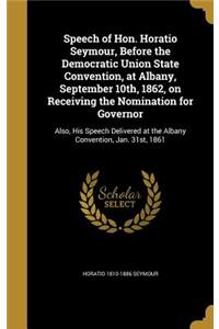 Speech of Hon. Horatio Seymour, Before the Democratic Union State Convention, at Albany, September 10th, 1862, on Receiving the Nomination for Governor