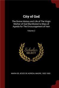 City of God: The Divine History and Life of The Virgin Mother of God Manifested to Mary of Agreda for The Encouragement of men; Volume 2