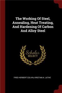 Working Of Steel, Annealing, Heat Treating, And Hardening Of Carbon And Alloy Steel