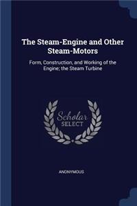 The Steam-Engine and Other Steam-Motors