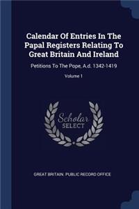 Calendar Of Entries In The Papal Registers Relating To Great Britain And Ireland: Petitions To The Pope, A.d. 1342-1419; Volume 1