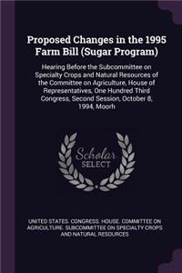 Proposed Changes in the 1995 Farm Bill (Sugar Program)