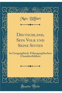 Deutschland, Sein Volk Und Seine Sitten: In Geographisch-Ethnographischen Charakterbildern (Classic Reprint)
