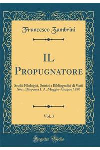 IL Propugnatore, Vol. 3: Studii Filologici, Storici e Bibliografici di Varii Soci; Dispensa I. A, Maggio-Giugno 1870 (Classic Reprint)