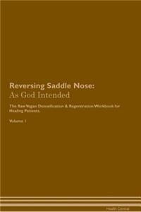 Reversing Saddle Nose: As God Intended the Raw Vegan Plant-Based Detoxification & Regeneration Workbook for Healing Patients. Volume 1