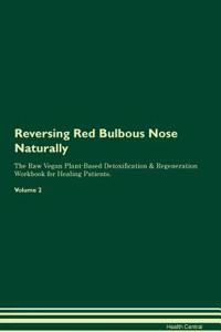 Reversing Red Bulbous Nose Naturally The Raw Vegan Plant-Based Detoxification & Regeneration Workbook for Healing Patients. Volume 2