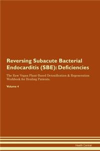 Reversing Subacute Bacterial Endocarditis (SBE): Deficiencies The Raw Vegan Plant-Based Detoxification & Regeneration Workbook for Healing Patients. Volume 4