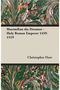 Maximilian the Dreamer - Holy Roman Emperor 1459-1519