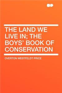 The Land We Live In; The Boys' Book of Conservation