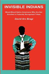 Invisible Indians: Mixed-Blood Native Americans Who Are Not Enrolled in Federally Recognized Tribes