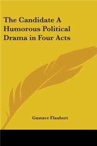 The Candidate A Humorous Political Drama in Four Acts