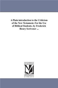 Plain introduction to the Criticism of the New Testament. For the Use of Biblical Students. by Frederick Henry Scrivener ...