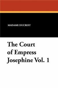 The Court of Empress Josephine Vol. 1