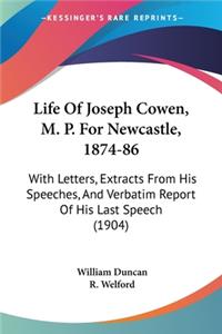 Life Of Joseph Cowen, M. P. For Newcastle, 1874-86: With Letters, Extracts From His Speeches, And Verbatim Report Of His Last Speech (1904)