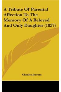 A Tribute Of Parental Affection To The Memory Of A Beloved And Only Daughter (1837)