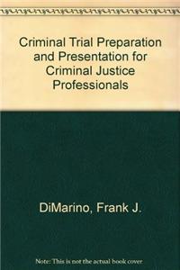 Criminal Trial Preparation and Presentation for Criminal Justice Professionals