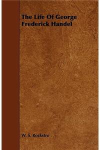 The Life Of George Frederick Handel