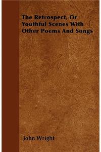 The Retrospect, Or Youthful Scenes With Other Poems And Songs
