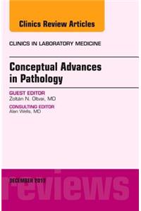 Conceptual Advances in Pathology, an Issue of Clinics in Laboratory Medicine