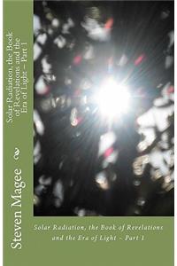 Solar Radiation, the Book of Revelations and the Era of Light - Part 1