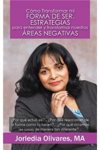 Como Transformar Mi Forma de Ser. Estrategias Para Entender y Transformar Nuestras Areas Negativas