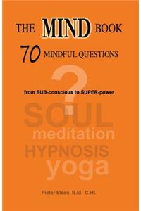 The Mind Book - 70 Mindful Questions: From Sub-Conscious to Super-Power