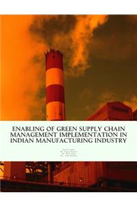 Enabling of Green Supply Chain Management Implementation in Indian Manufacturing Industry