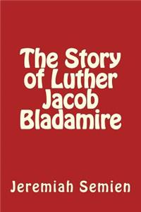 Story of Luther Jacob Bladamire