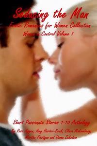 Seducing the Man Erotic Romances for Women Collection: Short Passionate Stories 1-10 Anthology