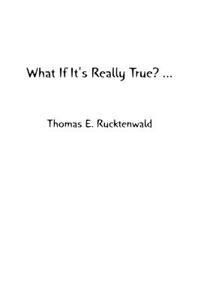 What If It's Really True? ...
