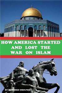 How America Started and Lost the War On Islam