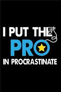 I Put The PRO In Procrastinate.