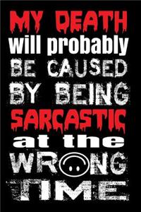 My Death Will Probably Be Caused by Being Sarcastic at the Wrong Time: Funny Sarcastic Writing Journal Lined, Diary, Notebook for Men & Women